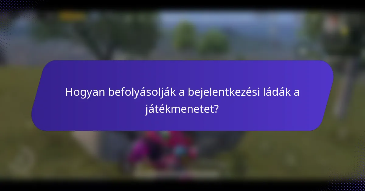 Hogyan befolyásolják a bejelentkezési ládák a játékmenetet?