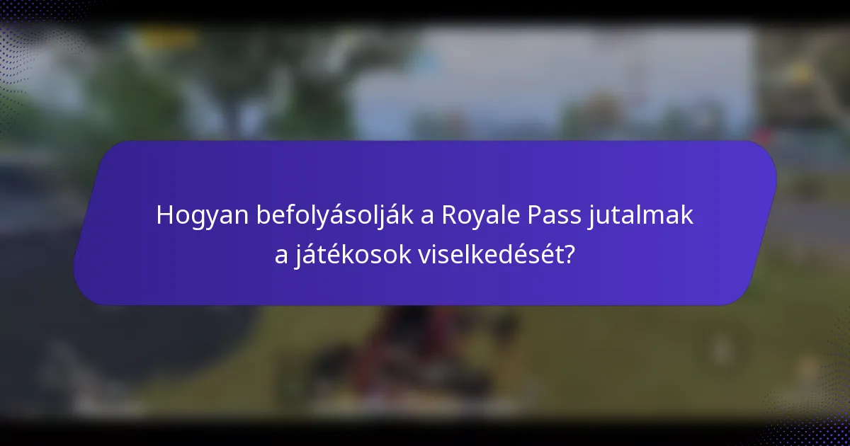 Hogyan befolyásolják a Royale Pass jutalmak a játékosok viselkedését?