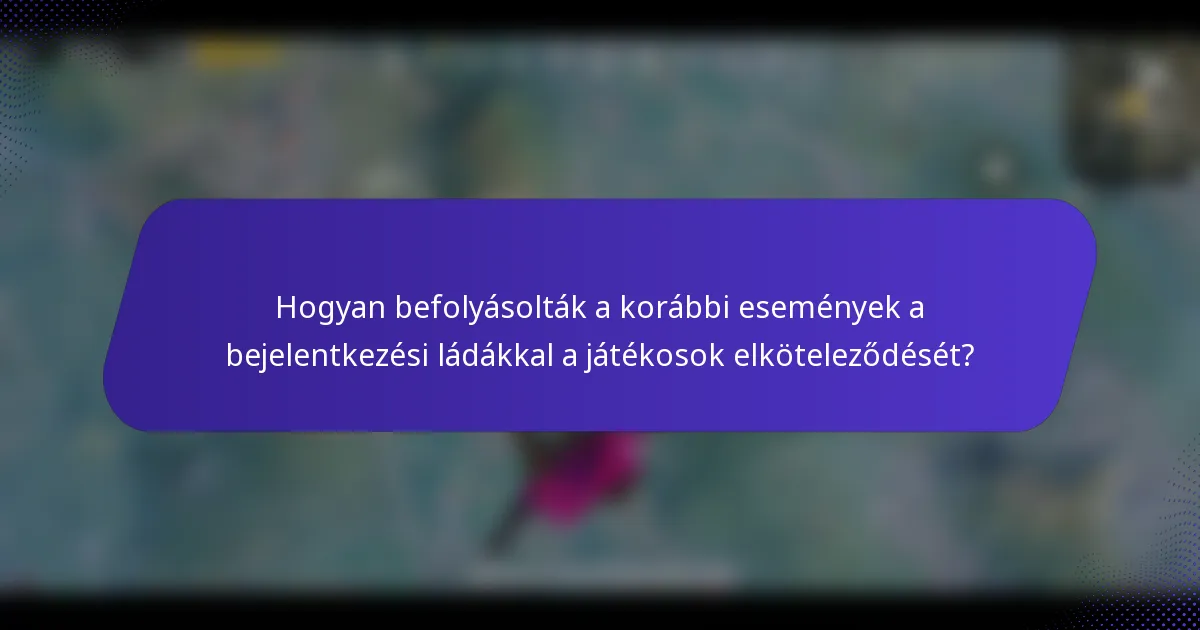 Hogyan befolyásolták a korábbi események a bejelentkezési ládákkal a játékosok elköteleződését?