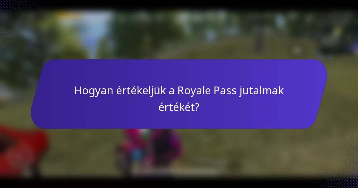 Hogyan értékeljük a Royale Pass jutalmak értékét?
