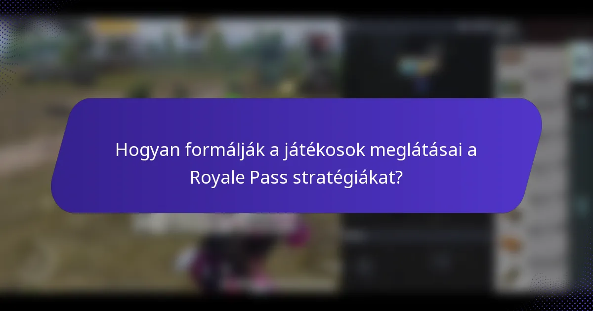 Hogyan formálják a játékosok meglátásai a Royale Pass stratégiákat?