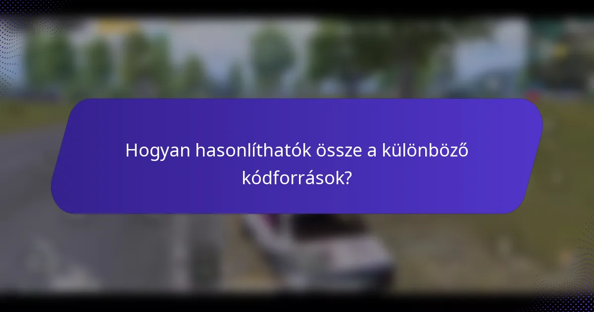 Hogyan hasonlíthatók össze a különböző kódforrások?