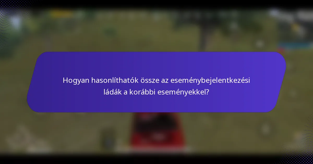 Hogyan hasonlíthatók össze az eseménybejelentkezési ládák a korábbi eseményekkel?
