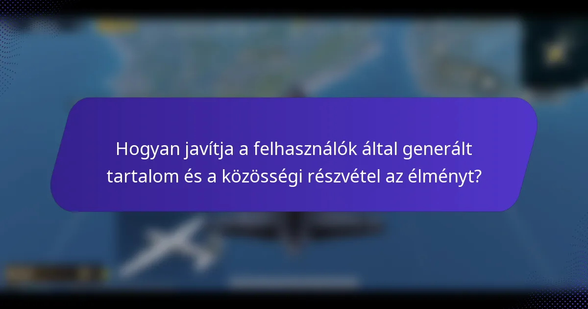 Hogyan javítja a felhasználók által generált tartalom és a közösségi részvétel az élményt?