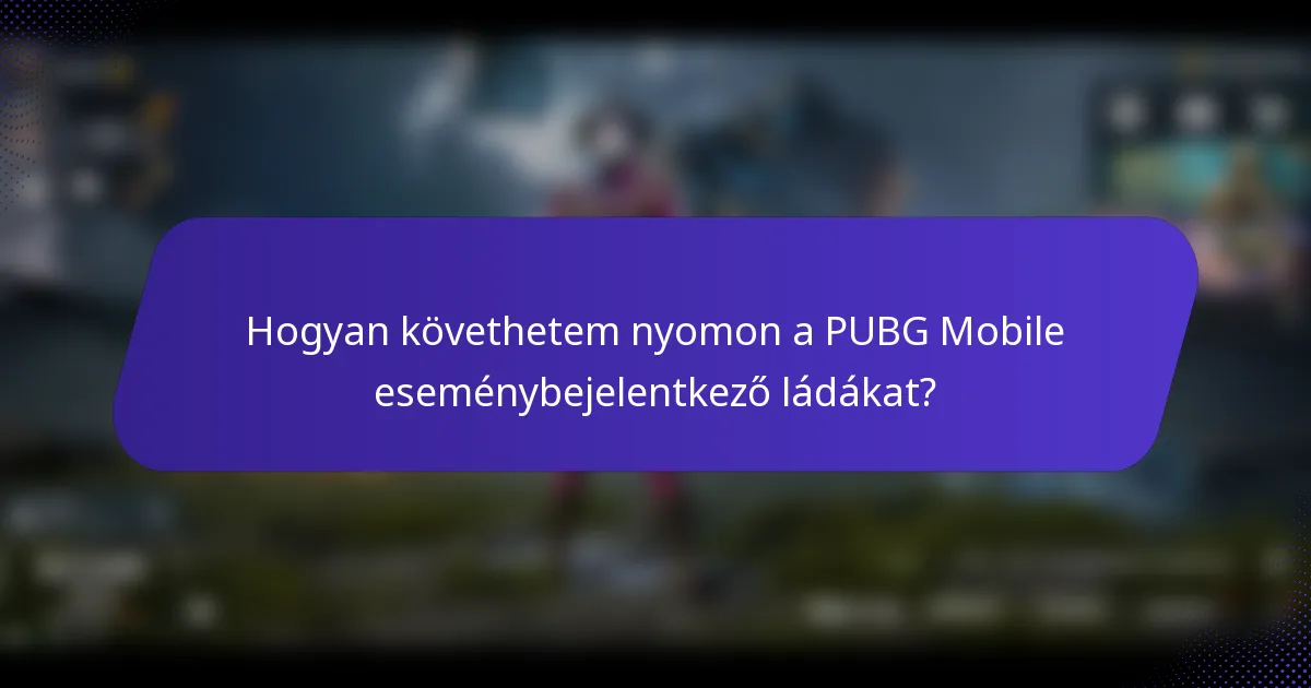 Hogyan követhetem nyomon a PUBG Mobile eseménybejelentkező ládákat?