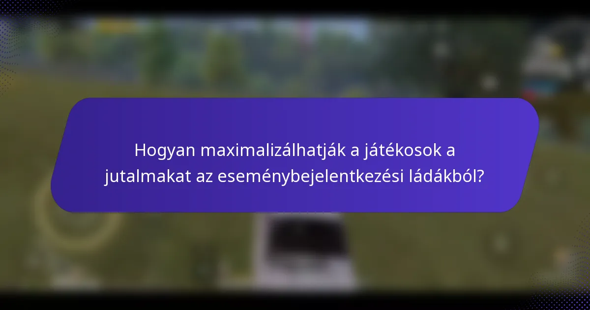 Hogyan maximalizálhatják a játékosok a jutalmakat az eseménybejelentkezési ládákból?