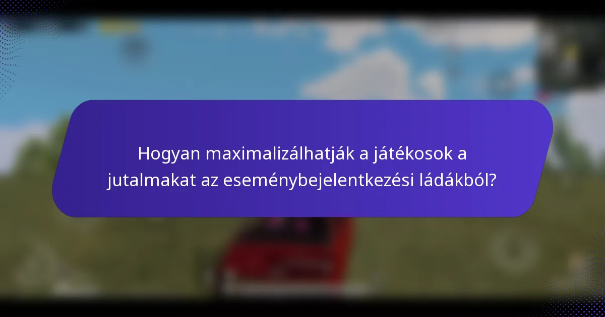 Hogyan maximalizálhatják a játékosok a jutalmakat az eseménybejelentkezési ládákból?