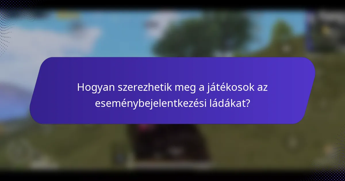 Hogyan szerezhetik meg a játékosok az eseménybejelentkezési ládákat?