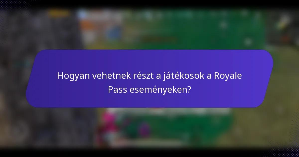 Hogyan vehetnek részt a játékosok a Royale Pass eseményeken?