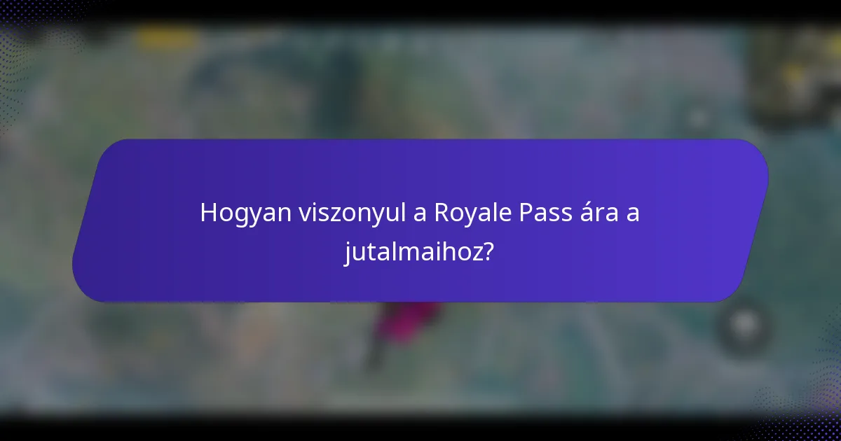 Hogyan viszonyul a Royale Pass ára a jutalmaihoz?