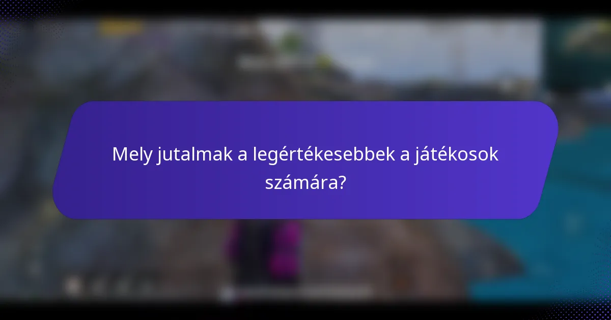 Mely jutalmak a legértékesebbek a játékosok számára?