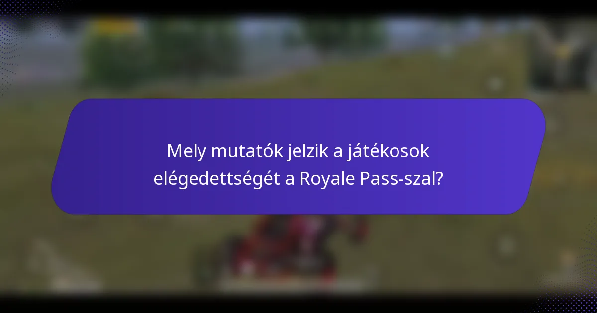 Mely mutatók jelzik a játékosok elégedettségét a Royale Pass-szal?