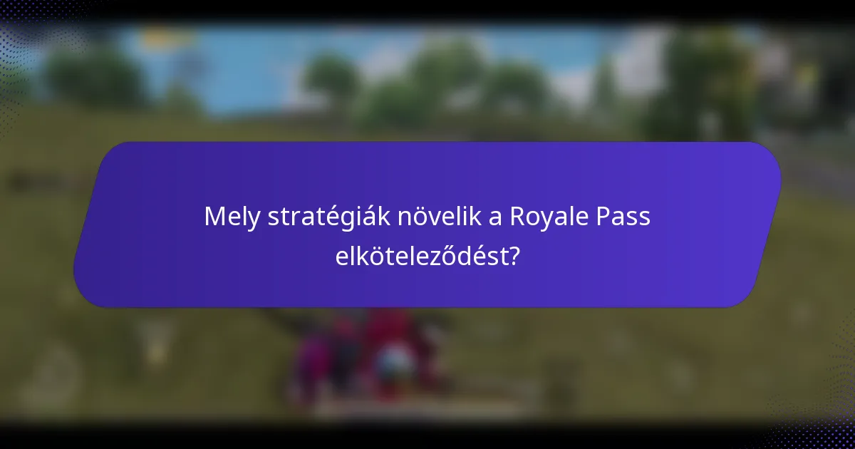 Mely stratégiák növelik a Royale Pass elköteleződést?