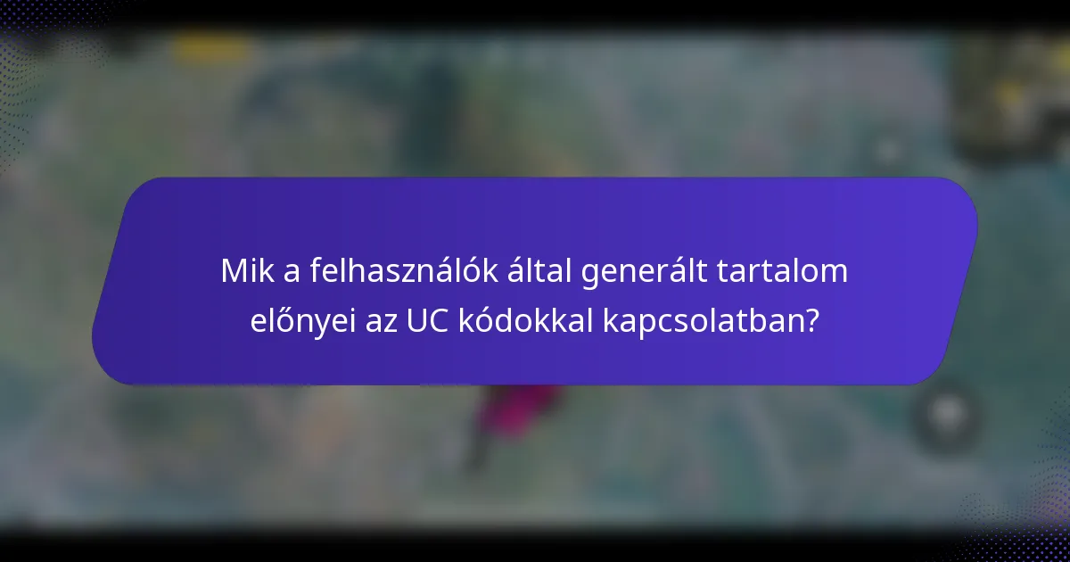 Mik a felhasználók által generált tartalom előnyei az UC kódokkal kapcsolatban?