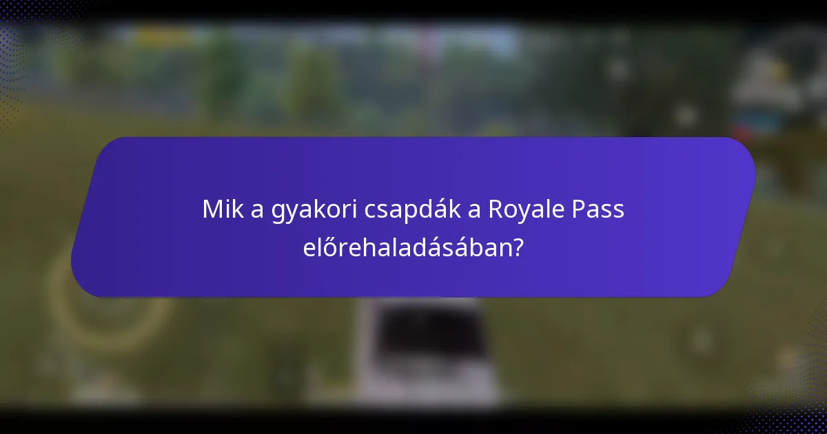 Mik a gyakori csapdák a Royale Pass előrehaladásában?