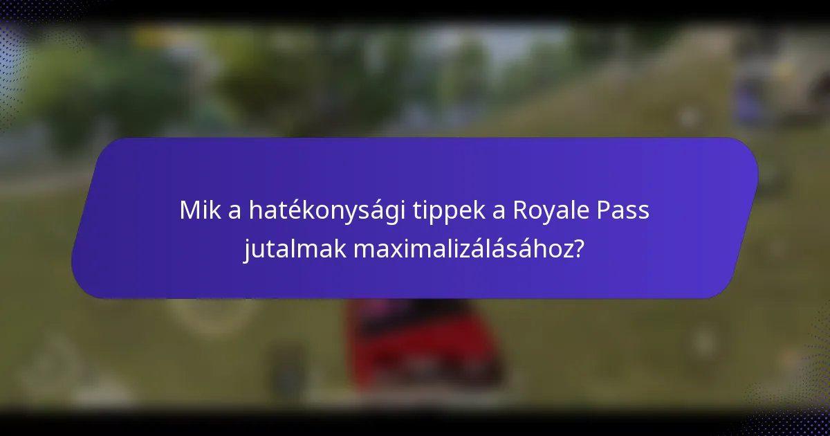 Mik a hatékonysági tippek a Royale Pass jutalmak maximalizálásához?