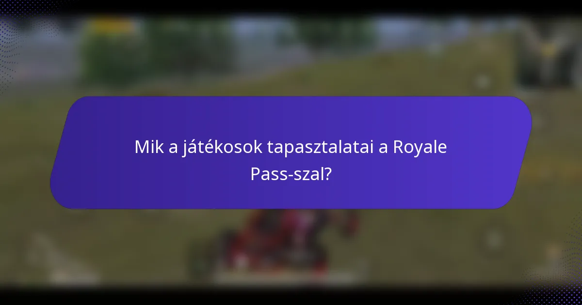 Mik a játékosok tapasztalatai a Royale Pass-szal?