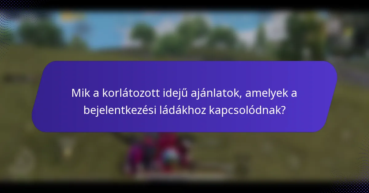 Mik a korlátozott idejű ajánlatok, amelyek a bejelentkezési ládákhoz kapcsolódnak?