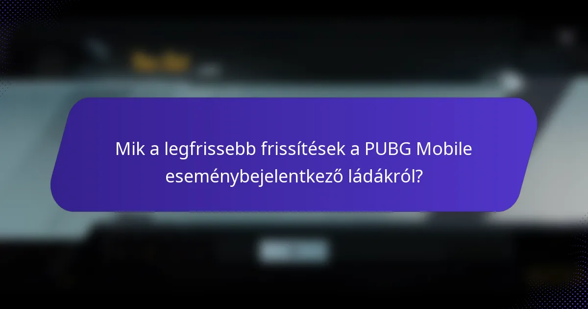 Mik a legfrissebb frissítések a PUBG Mobile eseménybejelentkező ládákról?