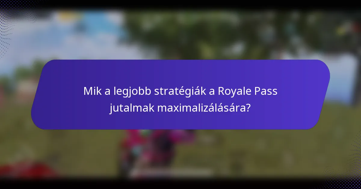 Mik a legjobb stratégiák a Royale Pass jutalmak maximalizálására?