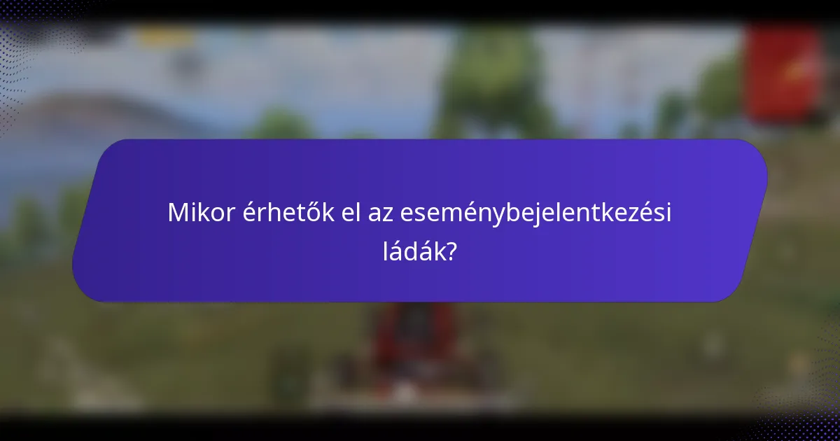 Mikor érhetők el az eseménybejelentkezési ládák?