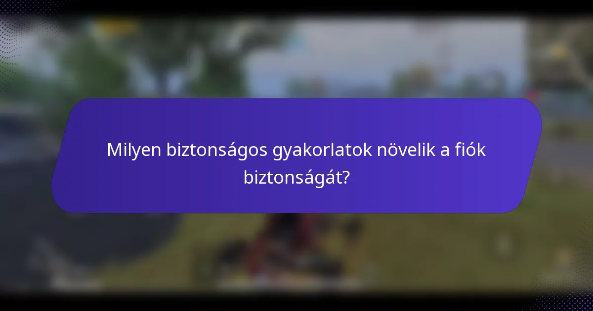 Milyen biztonságos gyakorlatok növelik a fiók biztonságát?