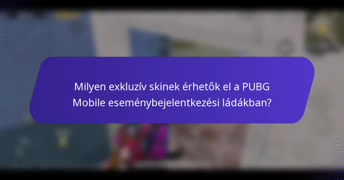 Milyen exkluzív skinek érhetők el a PUBG Mobile eseménybejelentkezési ládákban?