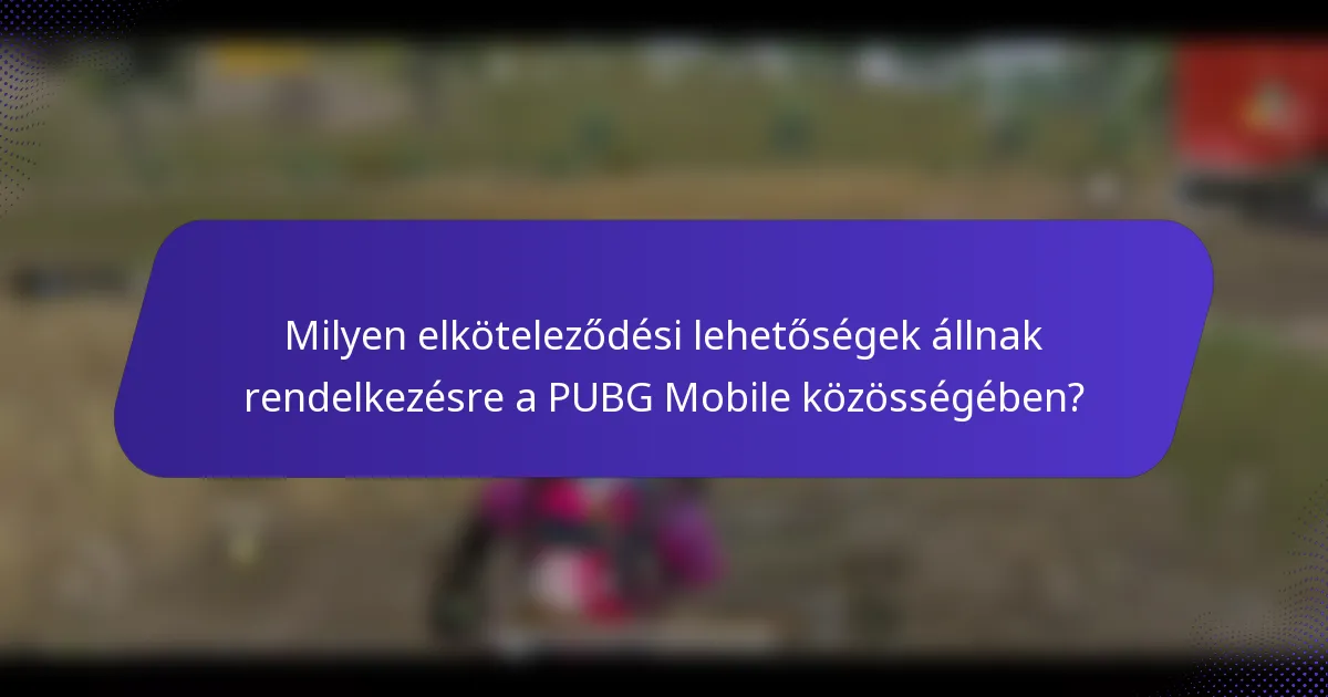 Milyen elköteleződési lehetőségek állnak rendelkezésre a PUBG Mobile közösségében?