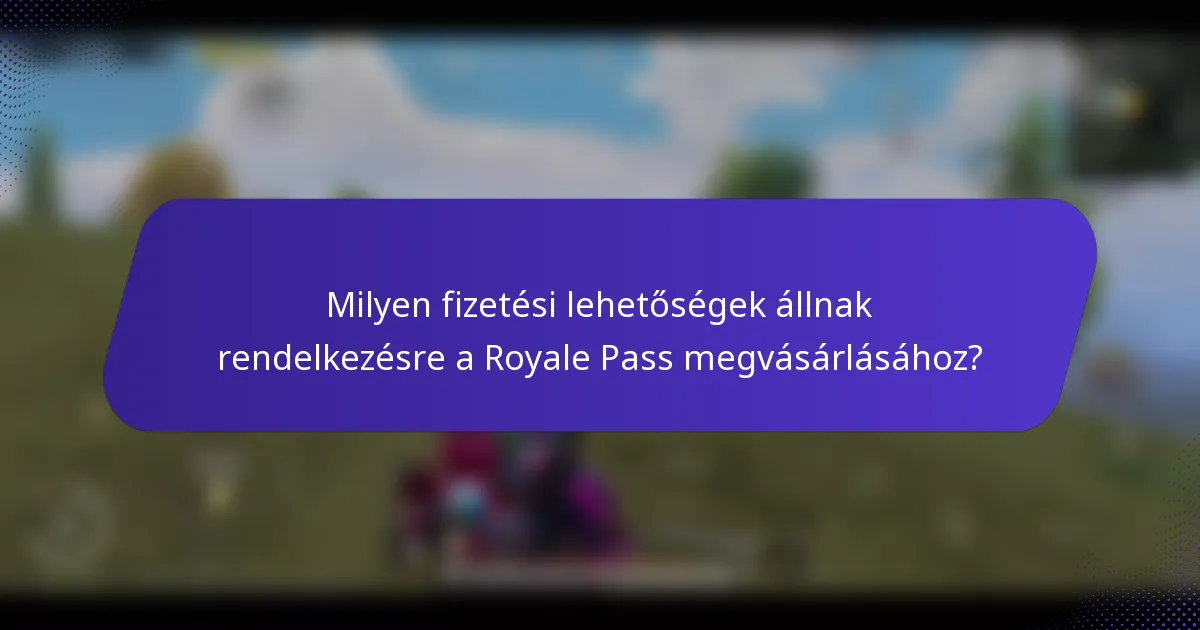 Milyen fizetési lehetőségek állnak rendelkezésre a Royale Pass megvásárlásához?