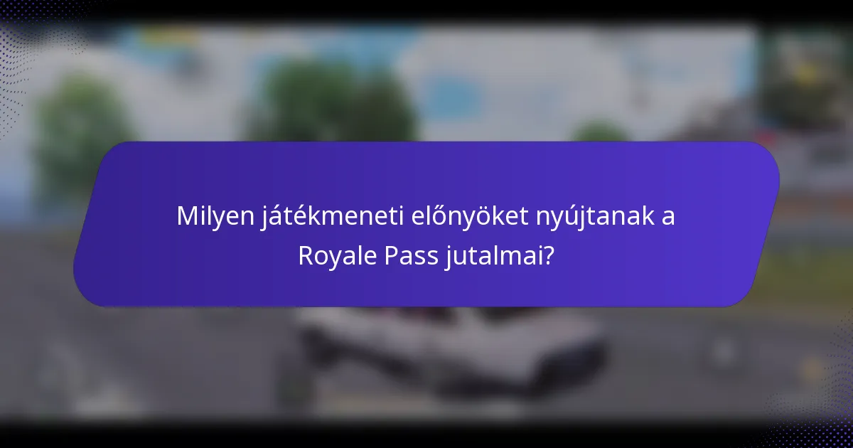 Milyen játékmeneti előnyöket nyújtanak a Royale Pass jutalmai?