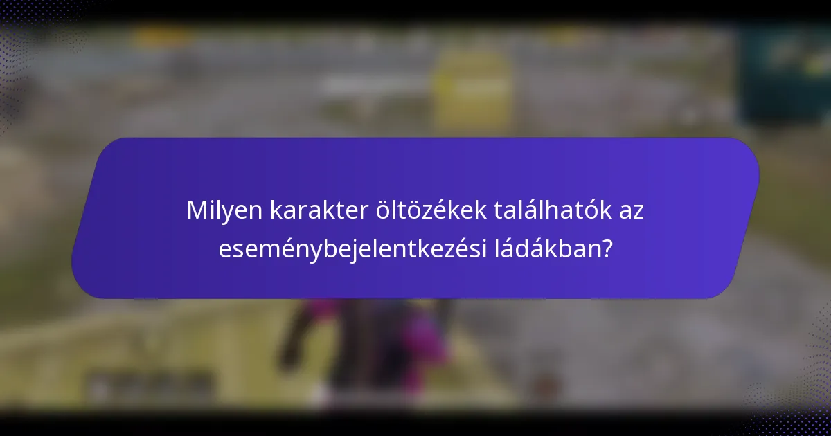 Milyen karakter öltözékek találhatók az eseménybejelentkezési ládákban?