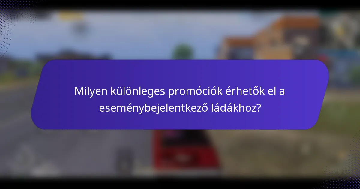 Milyen különleges promóciók érhetők el a eseménybejelentkező ládákhoz?