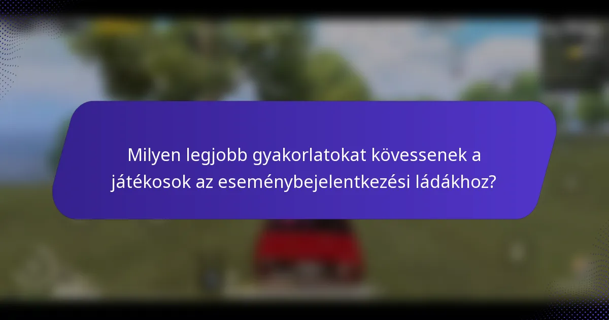Milyen legjobb gyakorlatokat kövessenek a játékosok az eseménybejelentkezési ládákhoz?