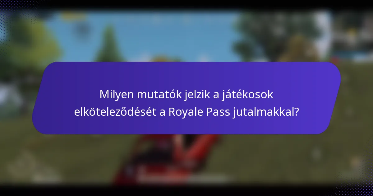 Milyen mutatók jelzik a játékosok elköteleződését a Royale Pass jutalmakkal?