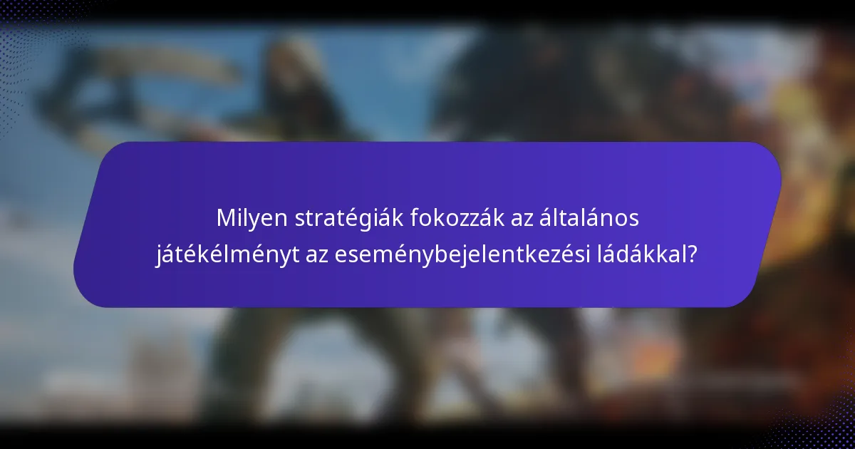 Milyen stratégiák fokozzák az általános játékélményt az eseménybejelentkezési ládákkal?