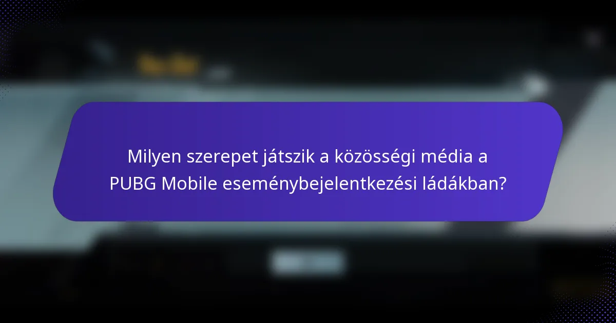 Milyen szerepet játszik a közösségi média a PUBG Mobile eseménybejelentkezési ládákban?
