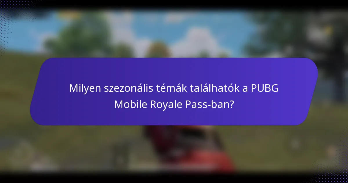 Milyen szezonális témák találhatók a PUBG Mobile Royale Pass-ban?
