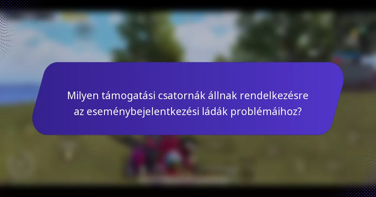 Milyen támogatási csatornák állnak rendelkezésre az eseménybejelentkezési ládák problémáihoz?