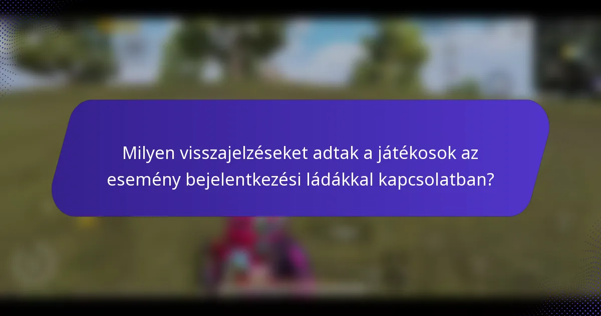 Milyen visszajelzéseket adtak a játékosok az esemény bejelentkezési ládákkal kapcsolatban?